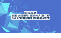 Ketiadaan Sijil Vaksinasi Lengkap Digital & Apakah Cara Mendapatnya